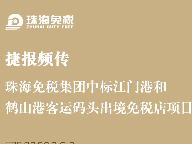 捷報頻傳 珠海免稅集團中標江門港和鶴山港客運碼頭出境免稅店項目