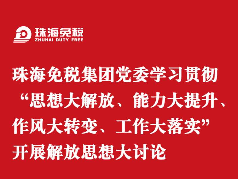 珠海免稅集團(tuán)黨委學(xué)習(xí)貫徹“思想大解放、能力大提升、作風(fēng)大轉(zhuǎn)變、工作大落實(shí)” 開展解放思想大討論