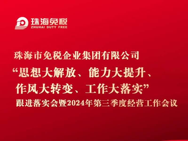 珠海免稅集團(tuán)召開“思想大解放、能力大提升、作風(fēng)大轉(zhuǎn)變、工作大落實(shí)”跟進(jìn)落實(shí)會暨2024年第三季度經(jīng)營工作會議